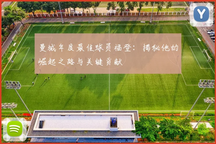 曼城年度最佳球员福登：揭秘他的崛起之路与关键贡献